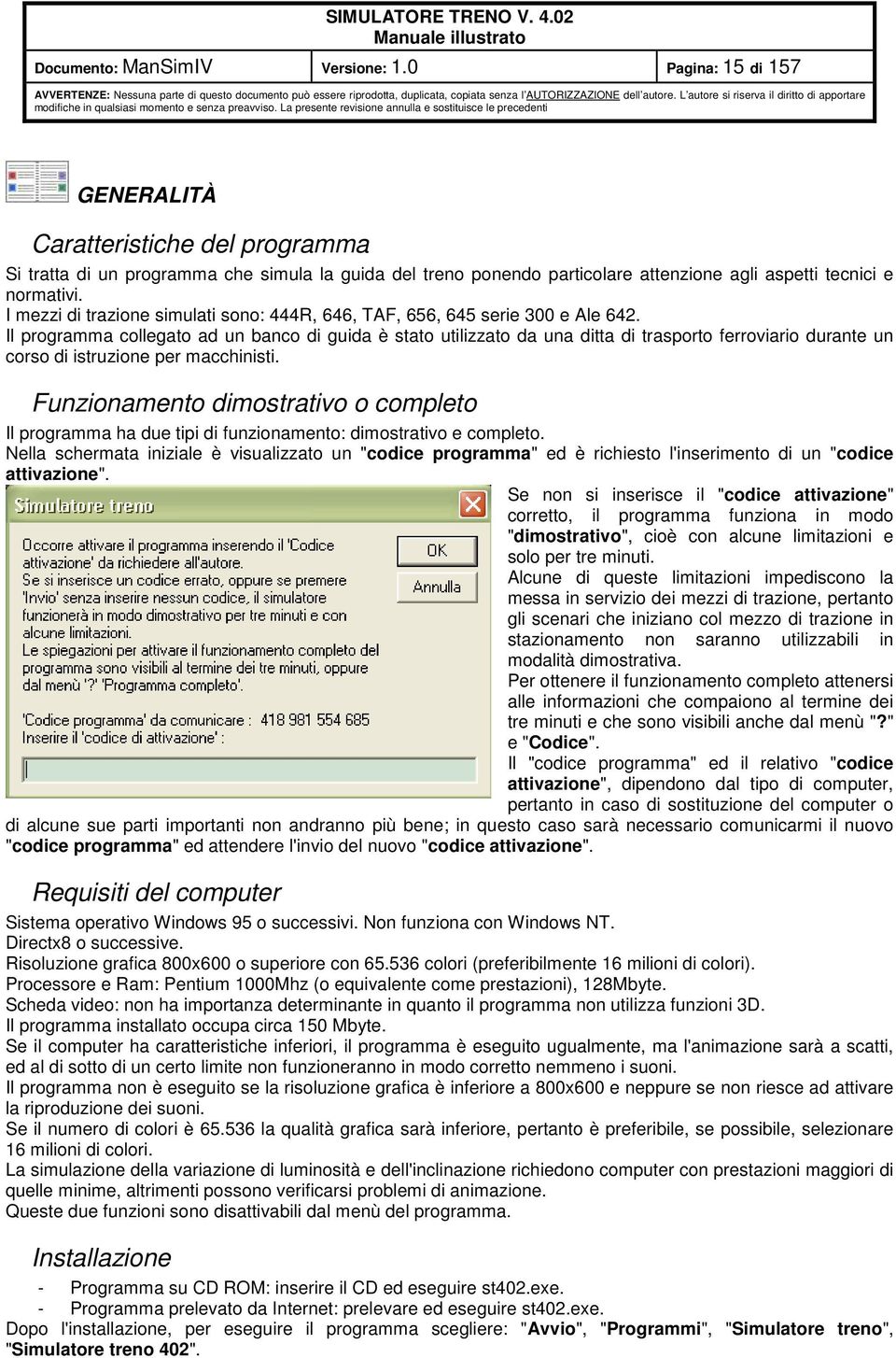 I mezzi di trazione simulati sono: 444R, 646, TAF, 656, 645 serie 300 e Ale 642.