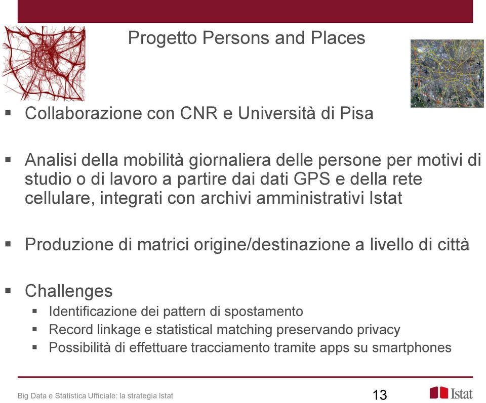 origine/destinazione a livello di città Challenges Identificazione dei pattern di spostamento Record linkage e statistical matching