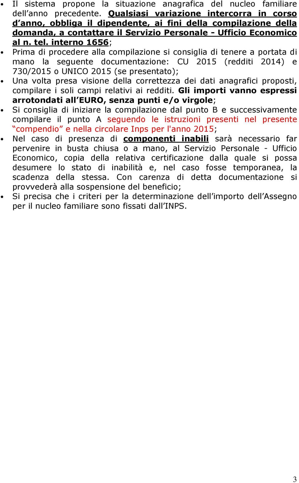 interno 1656; Prima di procedere alla compilazione si consiglia di tenere a portata di mano la seguente documentazione: CU 2015 (redditi 2014) e 730/2015 o UNICO 2015 (se presentato); Una volta presa