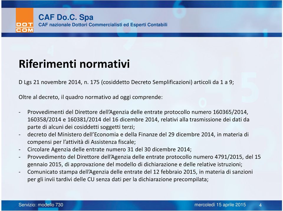 160365/2014, 160358/2014 e 160381/2014 del 16 dicembre 2014, relativi alla trasmissione dei dati da parte di alcuni dei cosiddetti soggetti terzi; decreto del Ministero dell Economia e della Finanze