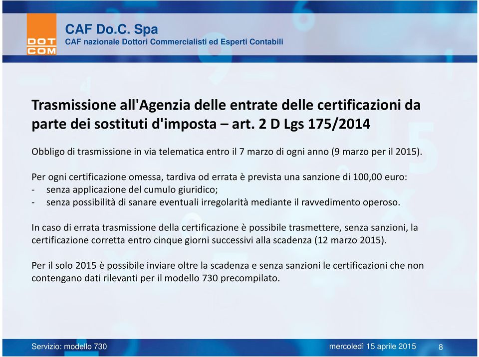 Per ogni certificazione omessa, tardiva od errata è prevista una sanzione di 100,00 euro: - senza applicazione del cumulo giuridico; - senza possibilità di sanare eventuali irregolarità