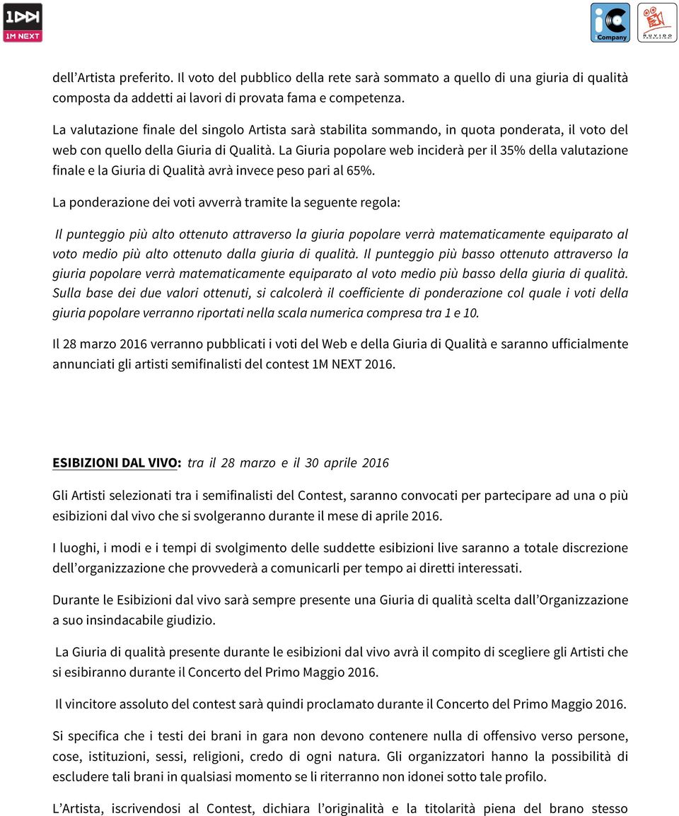 La Giuria popolare web inciderà per il 35% della valutazione finale e la Giuria di Qualità avrà invece peso pari al 65%.