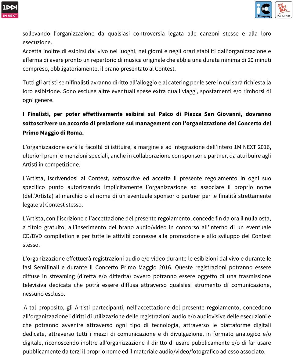 minuti compreso, obbligatoriamente, il brano presentato al Contest. Tutti gli artisti semifinalisti avranno diritto all alloggio e al catering per le sere in cui sarà richiesta la loro esibizione.