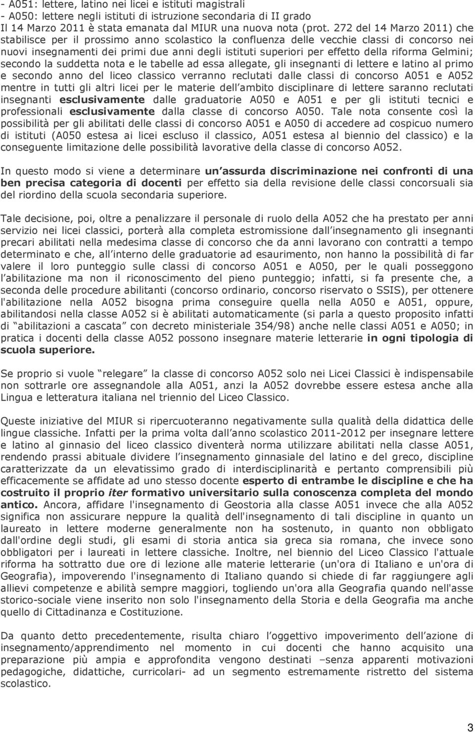 della riforma Gelmini; secondo la suddetta nota e le tabelle ad essa allegate, gli insegnanti di lettere e latino al primo e secondo anno del liceo classico verranno reclutati dalle classi di