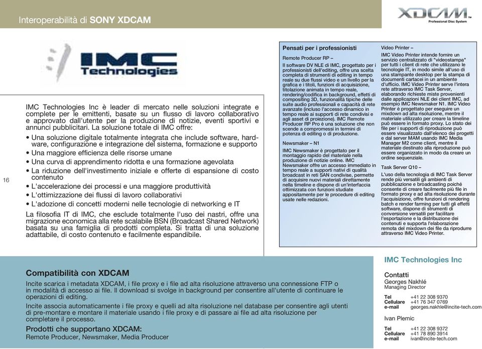 La soluzione totale di IMC offre: Una soluzione digitale totalmente integrata che include software, hardware, configurazione e integrazione del sistema, formazione e supporto Una maggiore efficienza