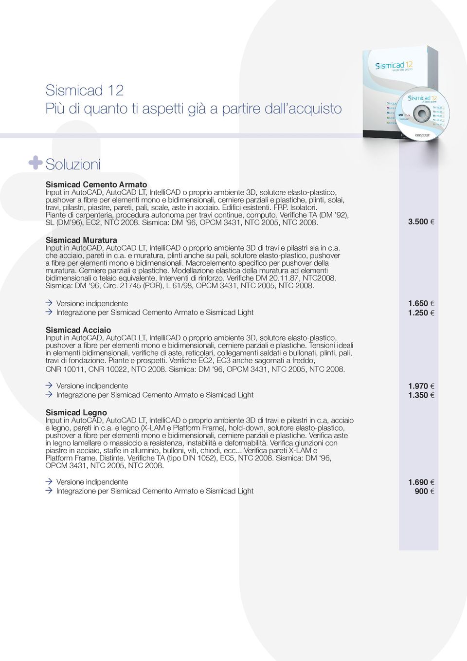 Piante di carpenteria, procedura autonoma per travi continue, computo. Verifiche TA (DM 92), SL (DM 96), EC2, NTC 2008. Sismica: DM 96, OPCM 34