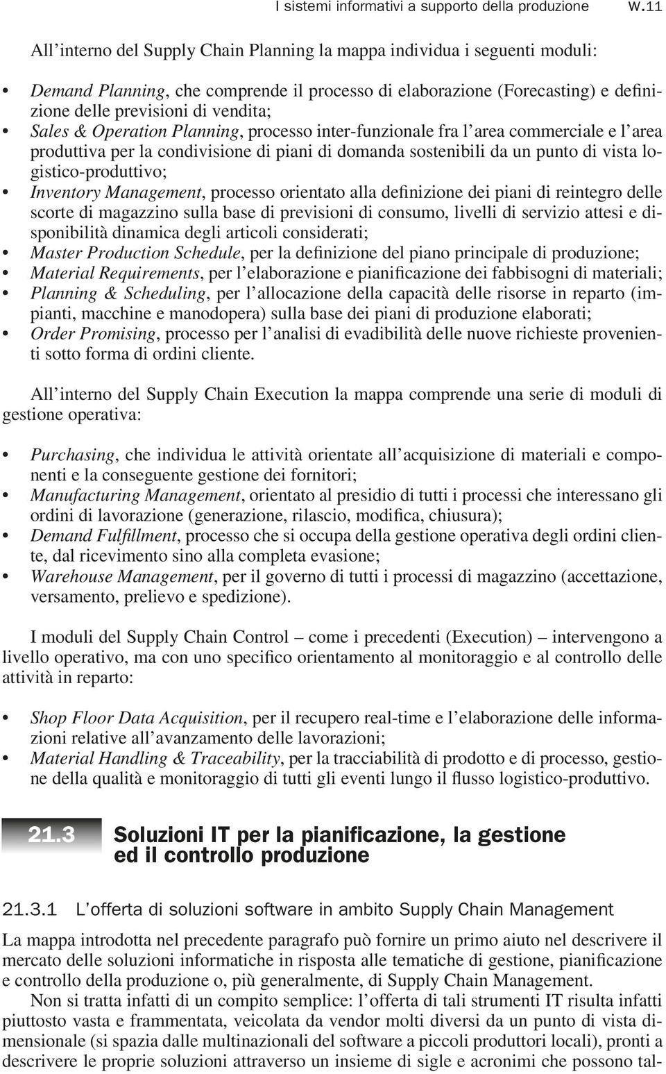 Sales & Operation Planning, processo inter-funzionale fra l area commerciale e l area produttiva per la condivisione di piani di domanda sostenibili da un punto di vista logistico-produttivo;