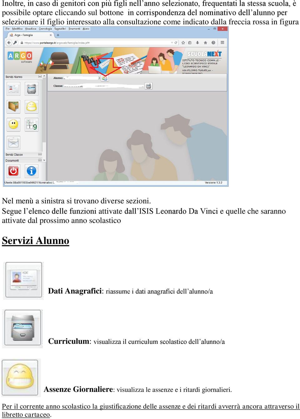 Segue l elenco delle funzioni attivate dall ISIS Leonardo Da Vinci e quelle che saranno attivate dal prossimo anno scolastico Servizi Alunno Dati Anagrafici: riassume i dati anagrafici dell