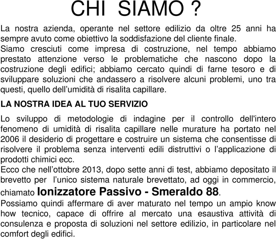 sviluppare soluzioni che andassero a risolvere alcuni problemi, uno tra questi, quello dell umidità di risalita capillare.