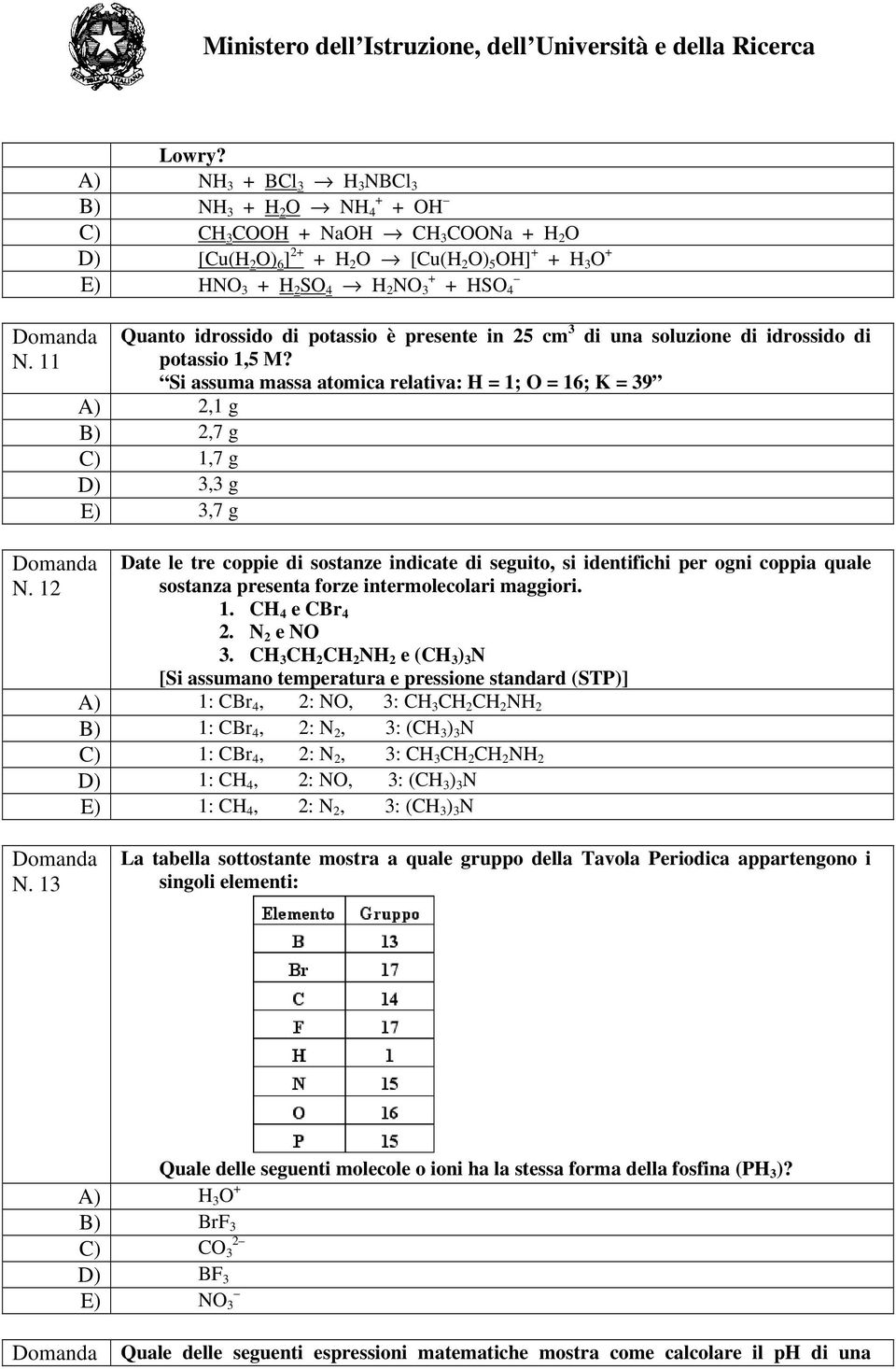 Si assuma massa atomica relativa: H = 1; O = 16; K = 39 A) 2,1 g B) 2,7 g C) 1,7 g D) 3,3 g E) 3,7 g N.