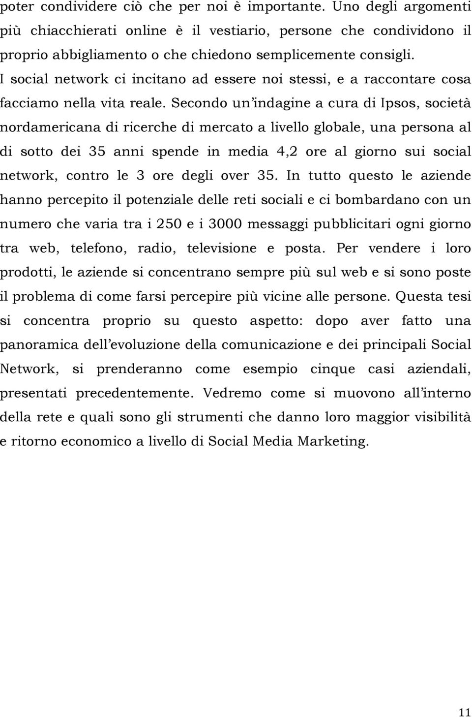 Secondo un indagine a cura di Ipsos, società nordamericana di ricerche di mercato a livello globale, una persona al di sotto dei 35 anni spende in media 4,2 ore al giorno sui social network, contro