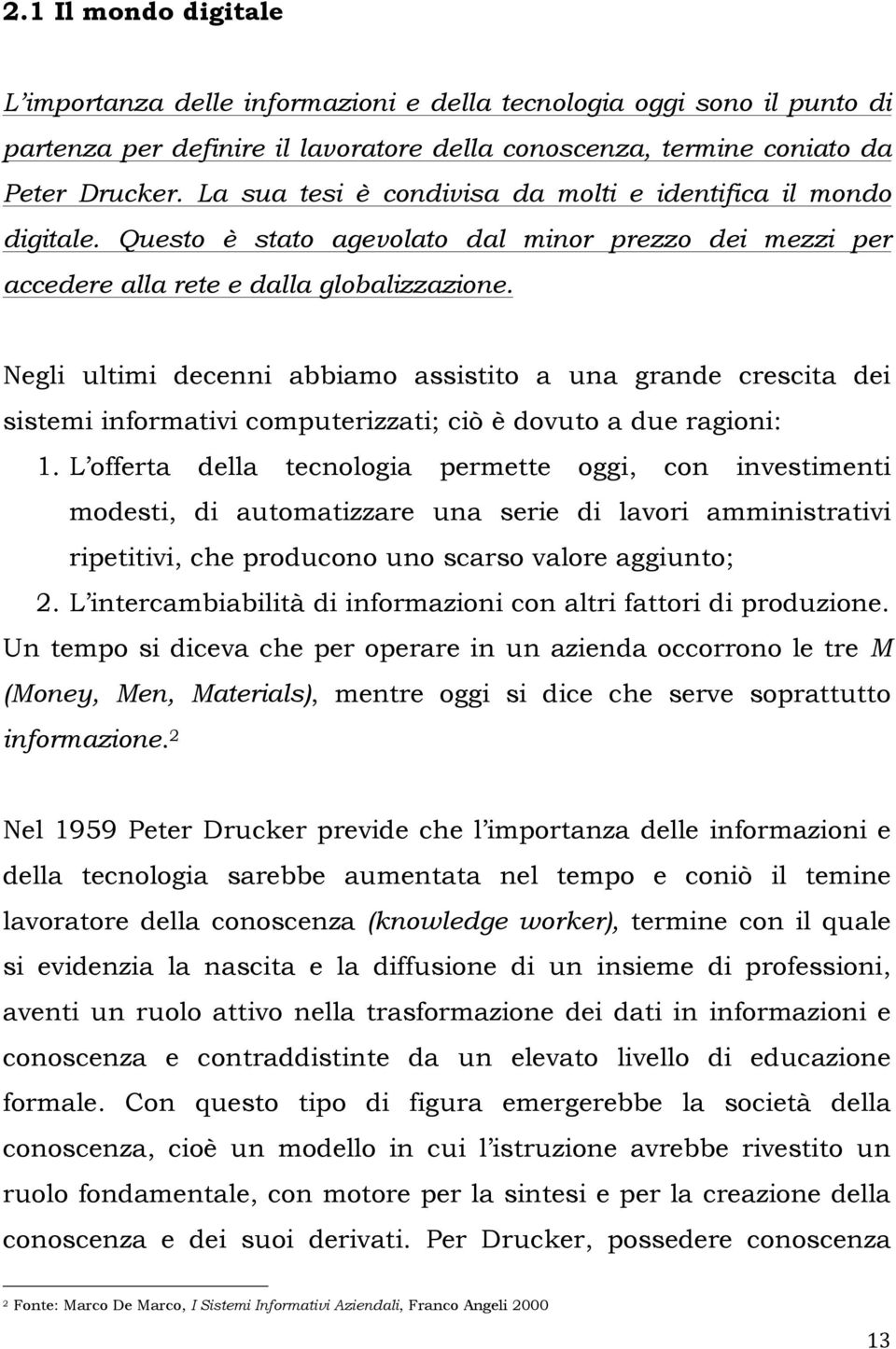 Negli ultimi decenni abbiamo assistito a una grande crescita dei sistemi informativi computerizzati; ciò è dovuto a due ragioni: 1.