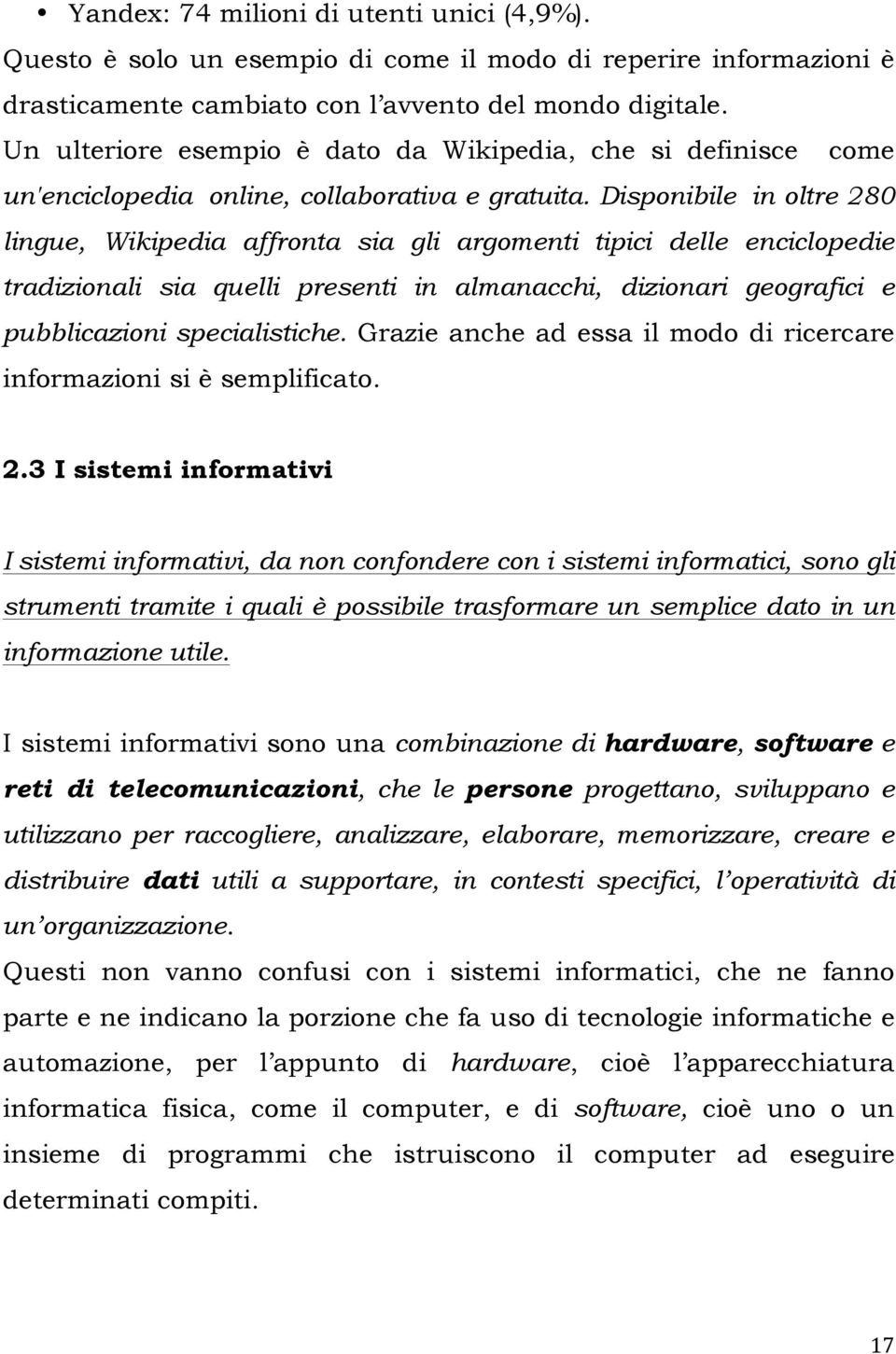 Disponibile in oltre 280 lingue, Wikipedia affronta sia gli argomenti tipici delle enciclopedie tradizionali sia quelli presenti in almanacchi, dizionari geografici e pubblicazioni specialistiche.