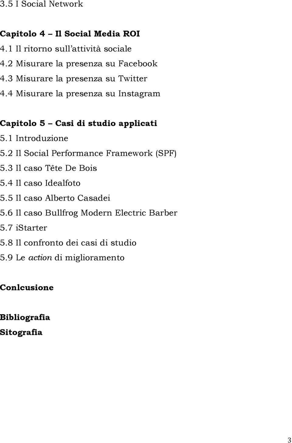 2 Il Social Performance Framework (SPF) 5.3 Il caso Tête De Bois 5.4 Il caso Idealfoto 5.5 Il caso Alberto Casadei 5.