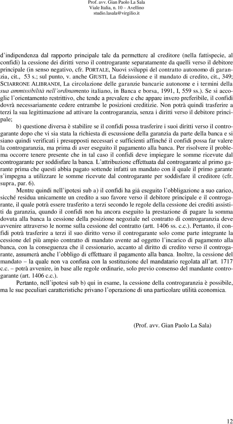 , 349; SCIARRONE ALIBRANDI, La circolazione delle garanzie bancarie autonome e i termini della sua ammissibilità nell ordinamento italiano, in Banca e borsa, 1991, I, 559 ss.).