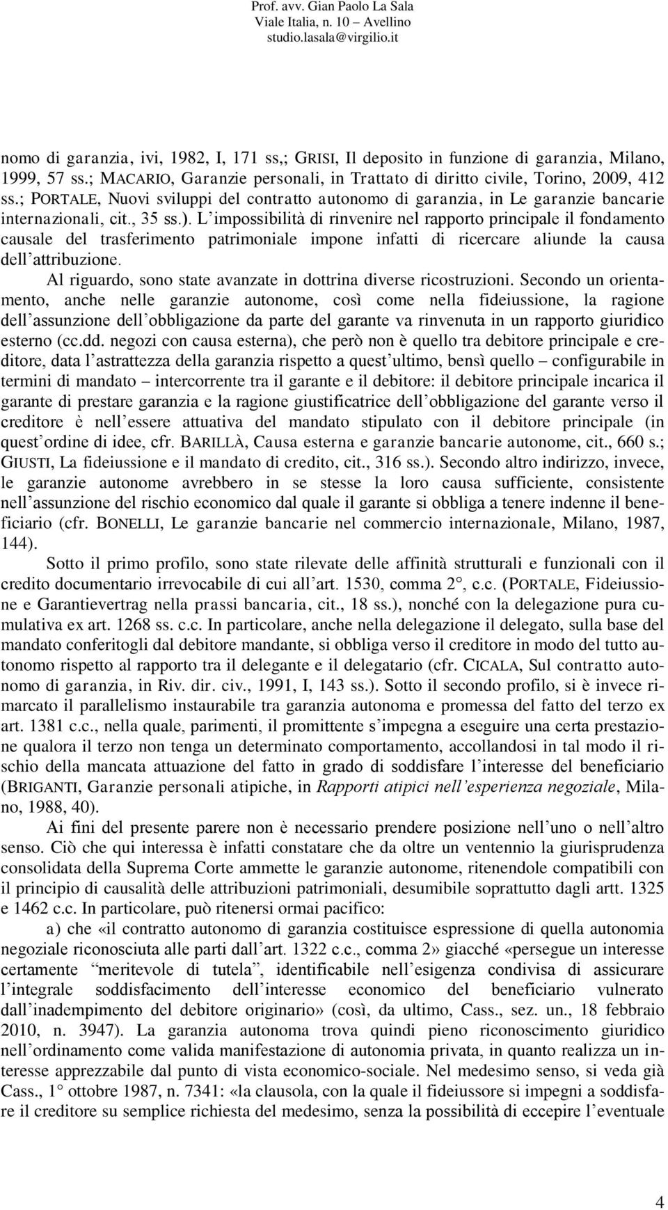 L impossibilità di rinvenire nel rapporto principale il fondamento causale del trasferimento patrimoniale impone infatti di ricercare aliunde la causa dell attribuzione.