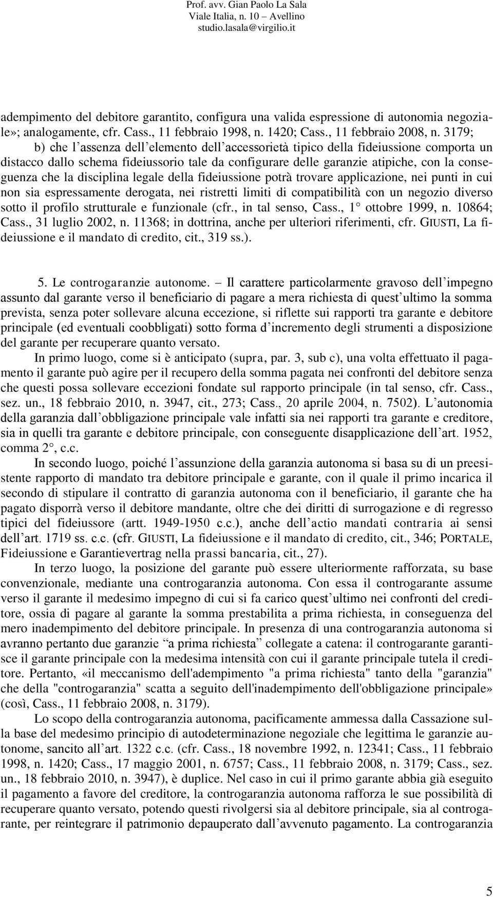 disciplina legale della fideiussione potrà trovare applicazione, nei punti in cui non sia espressamente derogata, nei ristretti limiti di compatibilità con un negozio diverso sotto il profilo