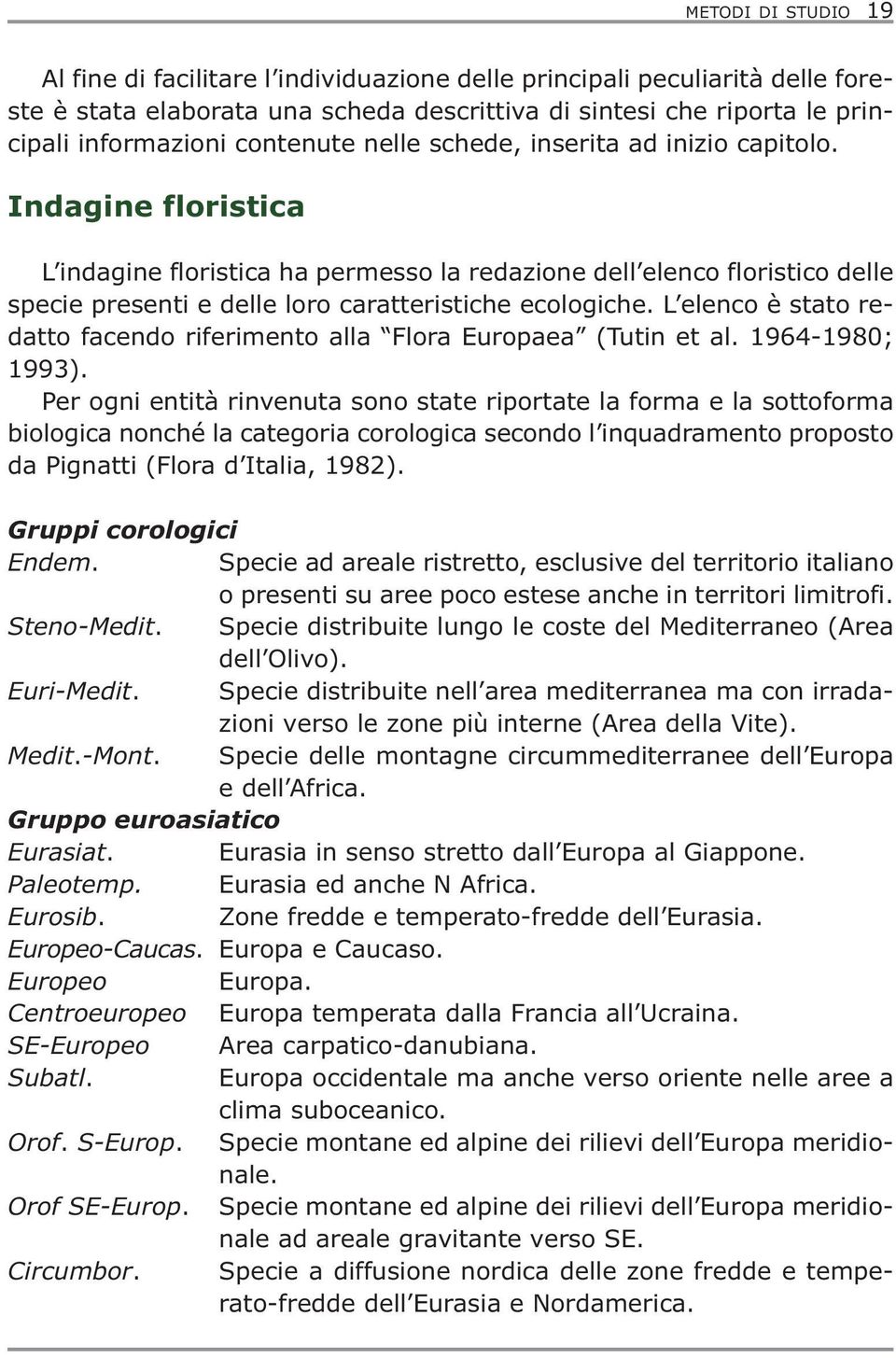 Indagine floristica L indagine floristica ha permesso la redazione dell elenco floristico delle specie presenti e delle loro caratteristiche ecologiche.