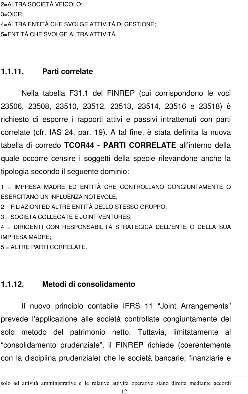 19). A tal fine, è stata definita la nuova tabella di corredo TCOR44 - PARTI CORRELATE all interno della quale occorre censire i soggetti della specie rilevandone anche la tipologia secondo il