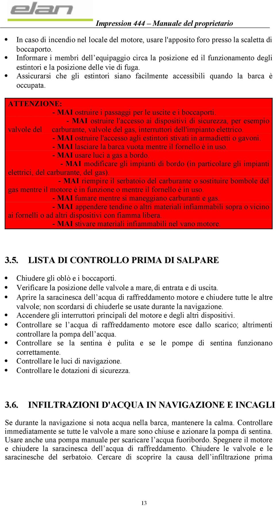 Assicurarsi che gli estintori siano facilmente accessibili quando la barca è occupata. ATTENZIONE: - MAI ostruire i passaggi per le uscite e i boccaporti.