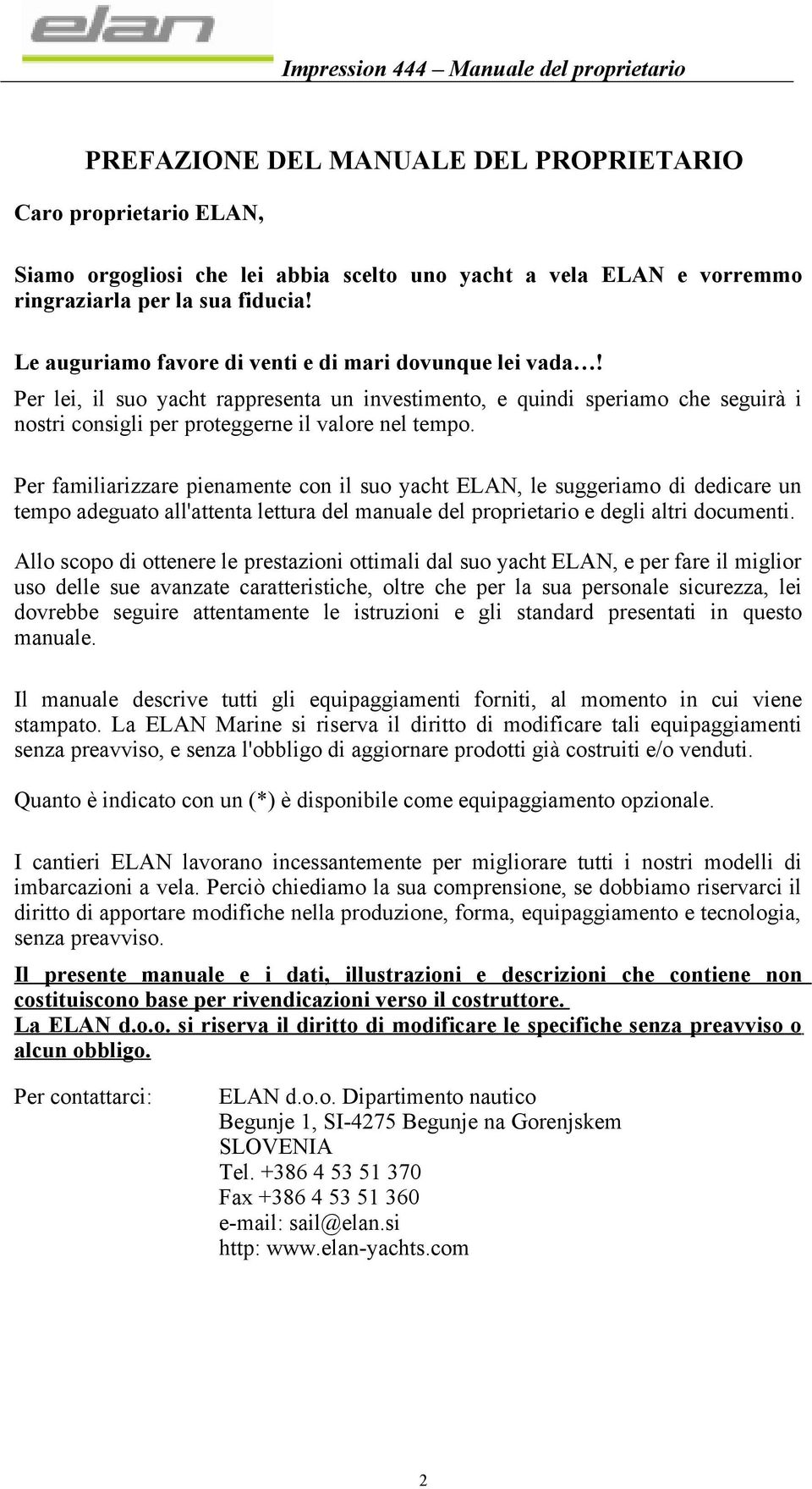 Per familiarizzare pienamente con il suo yacht ELAN, le suggeriamo di dedicare un tempo adeguato all'attenta lettura del manuale del proprietario e degli altri documenti.