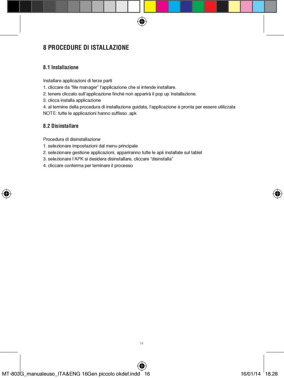 al termine della procedura di installazione guidata, l applicazione è pronta per essere utilizzata NOTE: tutte le applicazioni hanno suffisso.apk 8.2 Disinstallare Procedura di disinstallazione 1.