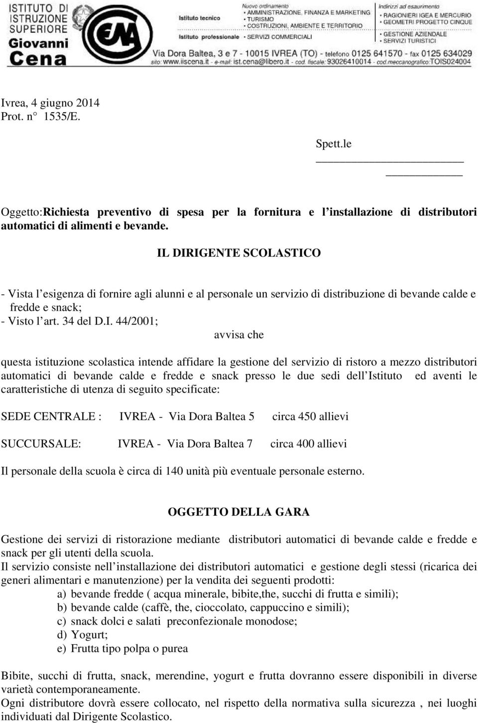 istituzione scolastica intende affidare la gestione del servizio di ristoro a mezzo distributori automatici di bevande calde e fredde e snack presso le due sedi dell Istituto ed aventi le