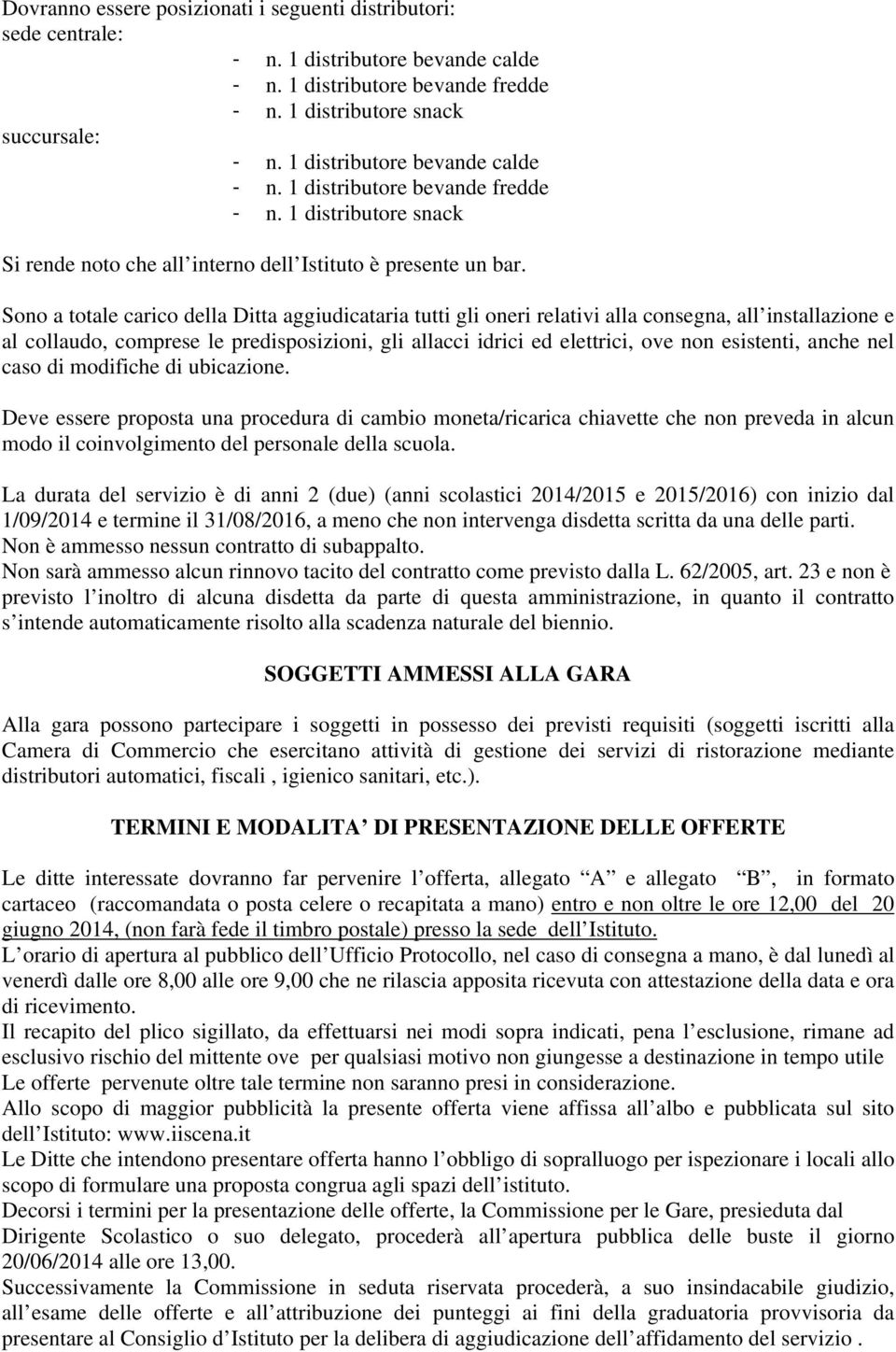 Sono a totale carico della Ditta aggiudicataria tutti gli oneri relativi alla consegna, all installazione e al collaudo, comprese le predisposizioni, gli allacci idrici ed elettrici, ove non