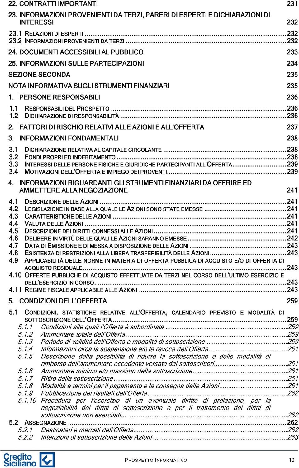 1 RESPONSABILI DEL PROSPETTO... 236 1.2 DICHIARAZIONE DI RESPONSABILITÀ... 236 2. FATTORI DI RISCHIO RELATIVI ALLE AZIONI E ALL OFFERTA 237 3. INFORMAZIONI FONDAMENTALI 238 3.