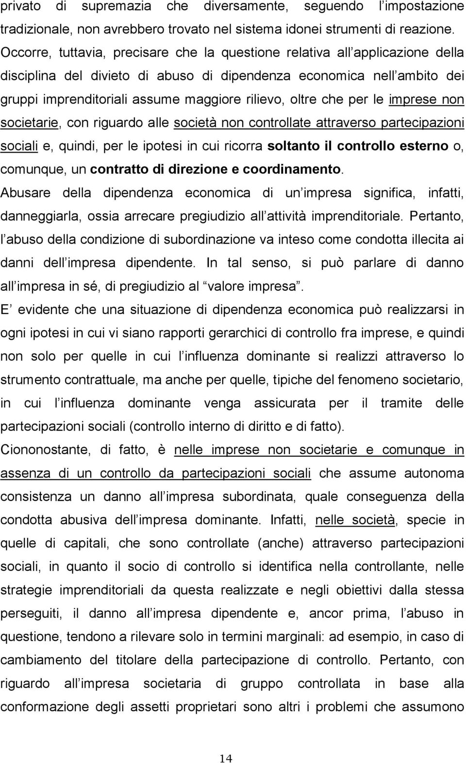 oltre che per le imprese non societarie, con riguardo alle società non controllate attraverso partecipazioni sociali e, quindi, per le ipotesi in cui ricorra soltanto il controllo esterno o,