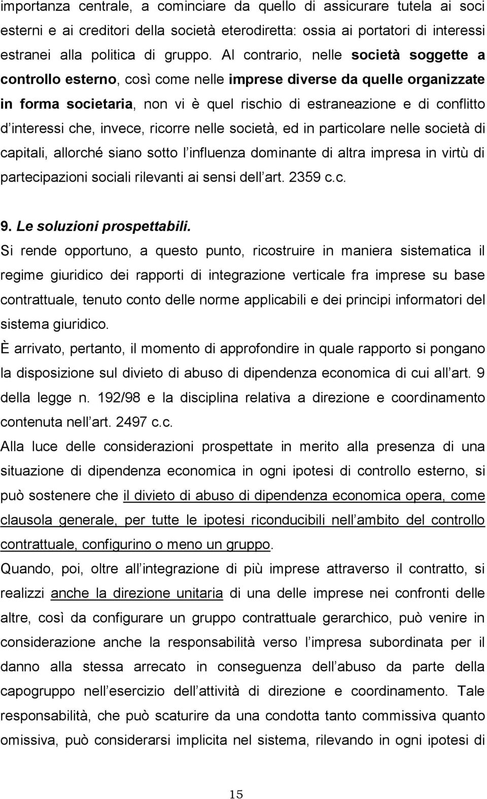 che, invece, ricorre nelle società, ed in particolare nelle società di capitali, allorché siano sotto l influenza dominante di altra impresa in virtù di partecipazioni sociali rilevanti ai sensi dell