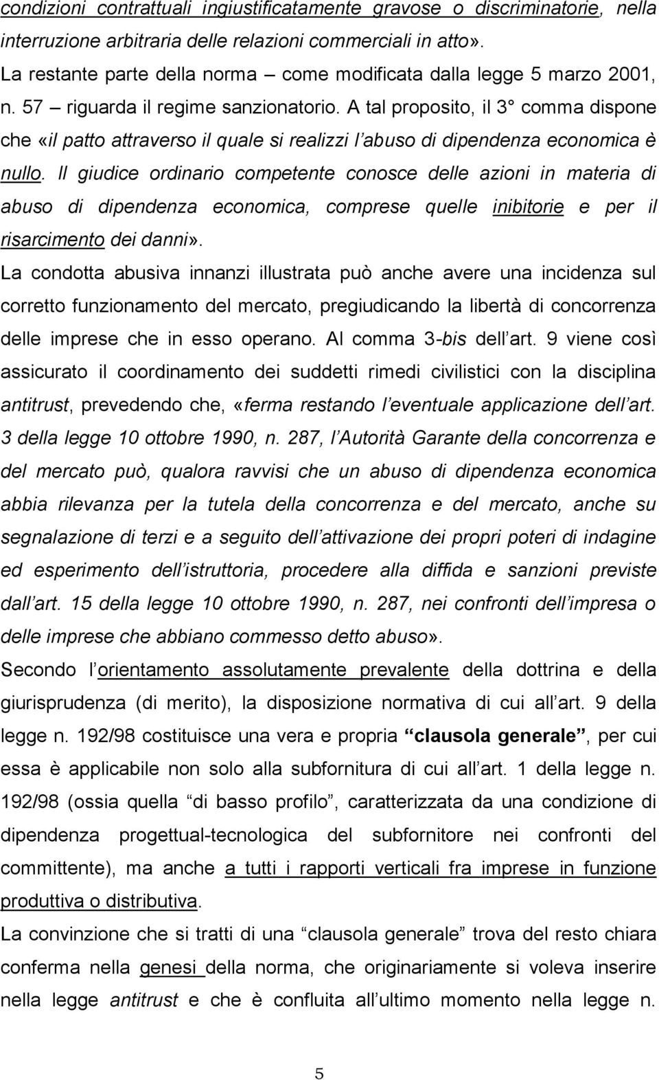 A tal proposito, il 3 comma dispone che «il patto attraverso il quale si realizzi l abuso di dipendenza economica è nullo.