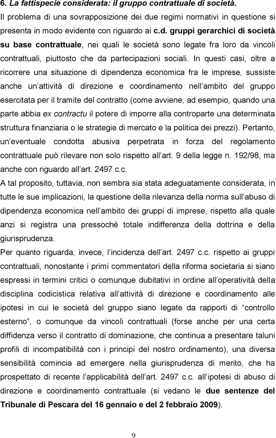 contratto (come avviene, ad esempio, quando una parte abbia ex contractu il potere di imporre alla controparte una determinata struttura finanziaria o le strategie di mercato e la politica dei