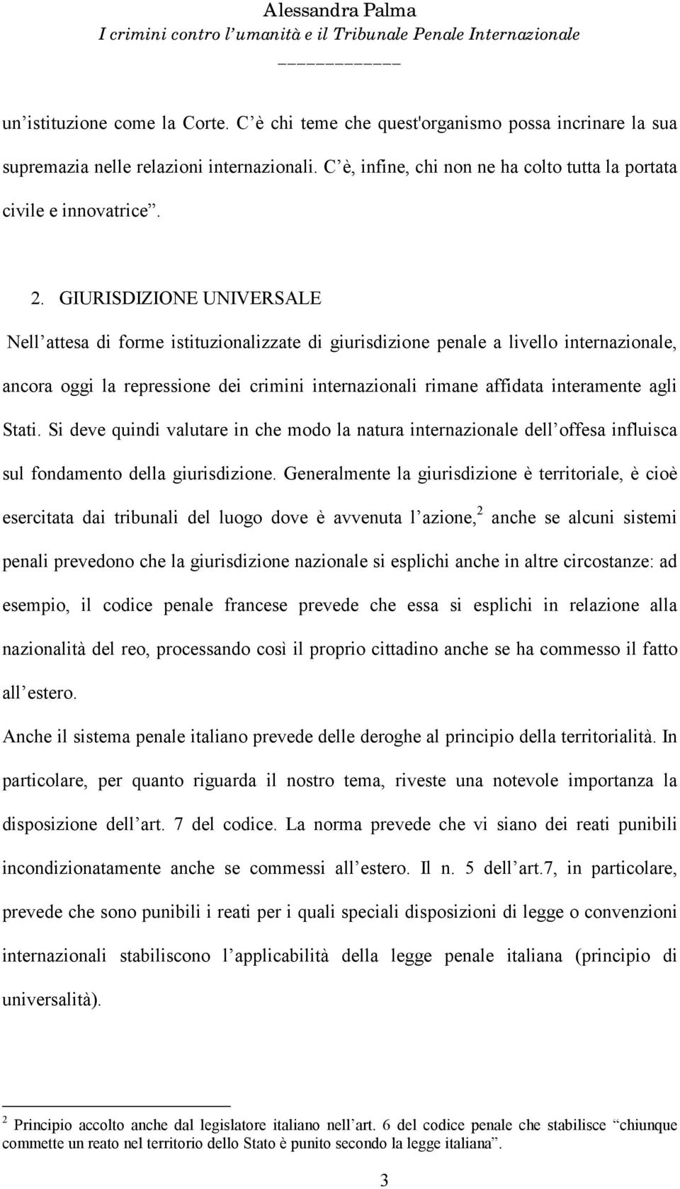 GIURISDIZIONE UNIVERSALE Nell attesa di forme istituzionalizzate di giurisdizione penale a livello internazionale, ancora oggi la repressione dei crimini internazionali rimane affidata interamente