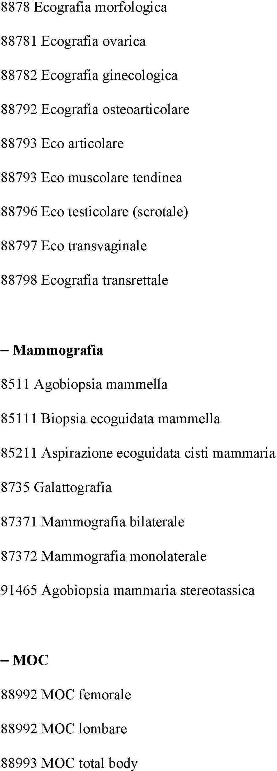 Agobiopsia mammella 85111 Biopsia ecoguidata mammella 85211 Aspirazione ecoguidata cisti mammaria 8735 Galattografia 87371 Mammografia