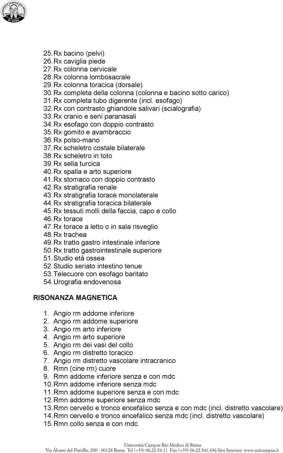 Rx polso-mano 37. Rx scheletro costale bilaterale 38. Rx scheletro in toto 39. Rx sella turcica 40. Rx spalla e arto superiore 41. Rx stomaco con doppio contrasto 42. Rx stratigrafia renale 43.