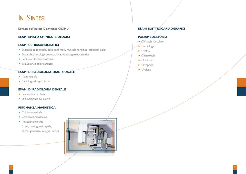 ogni distretto ESAMI ELETTROCARDIOGRAFICI POLIAMBULATORIO Chirurgia Vascolare Cardiologia Fisiatria Ginecologia Oculistica Ortopedia Urologia ESAMI DI RADIOLOGIA DENTALE Panoramica