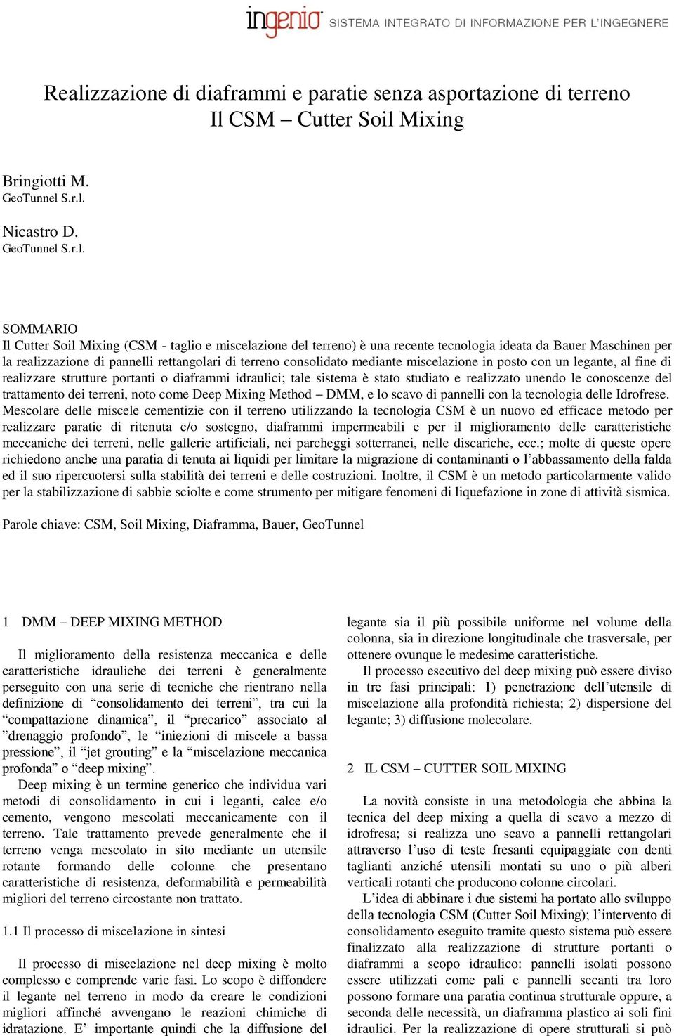 fine di realizzare strutture portanti o diaframmi idraulici; tale sistema è stato studiato e realizzato unendo le conoscenze del trattamento dei terreni, noto come Deep Mixing Method DMM, e lo scavo