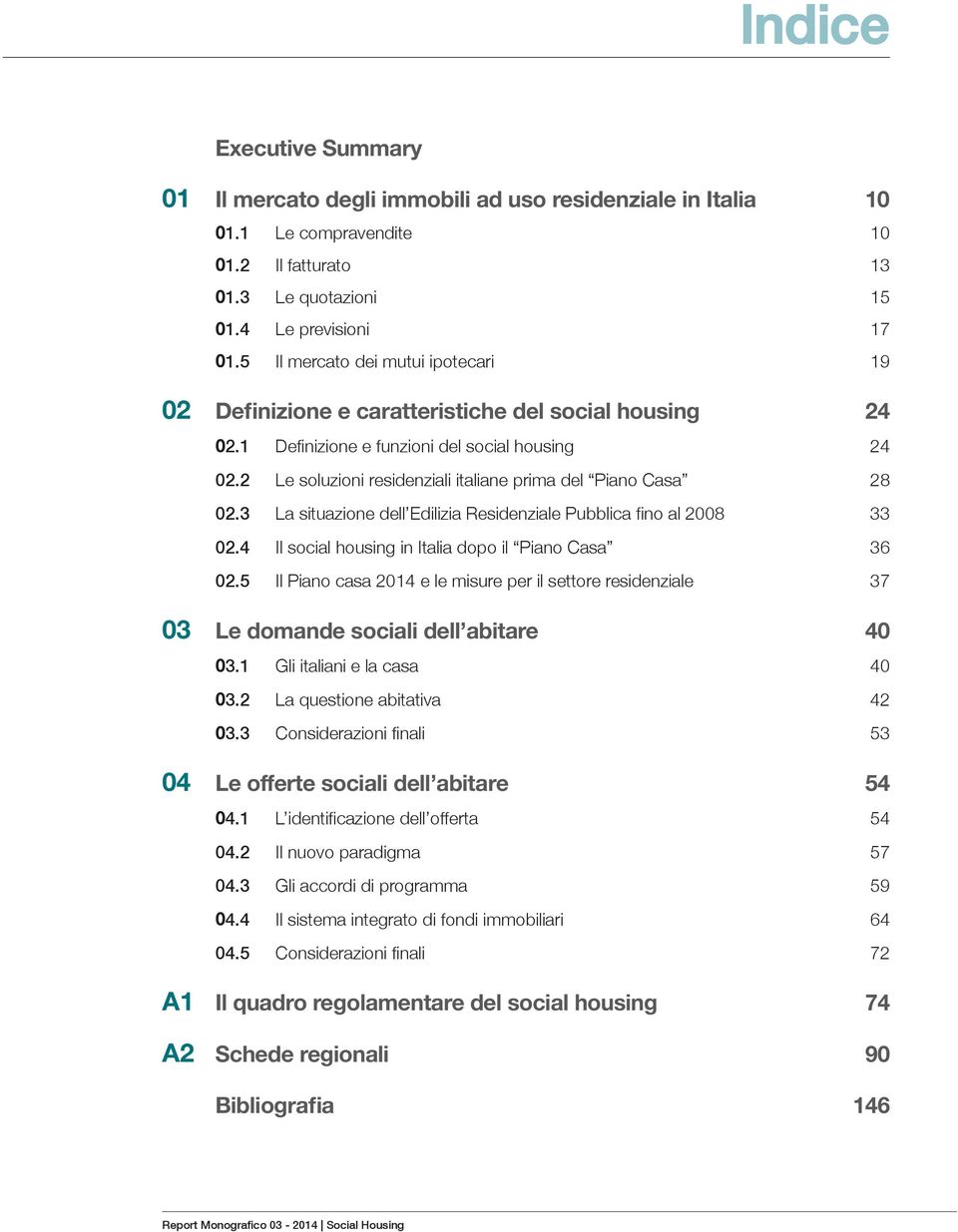 2 Le soluzioni residenziali italiane prima del Piano Casa 28 02.3 La situazione dell Edilizia Residenziale Pubblica fino al 2008 33 02.4 Il social housing in Italia dopo il Piano Casa 36 02.