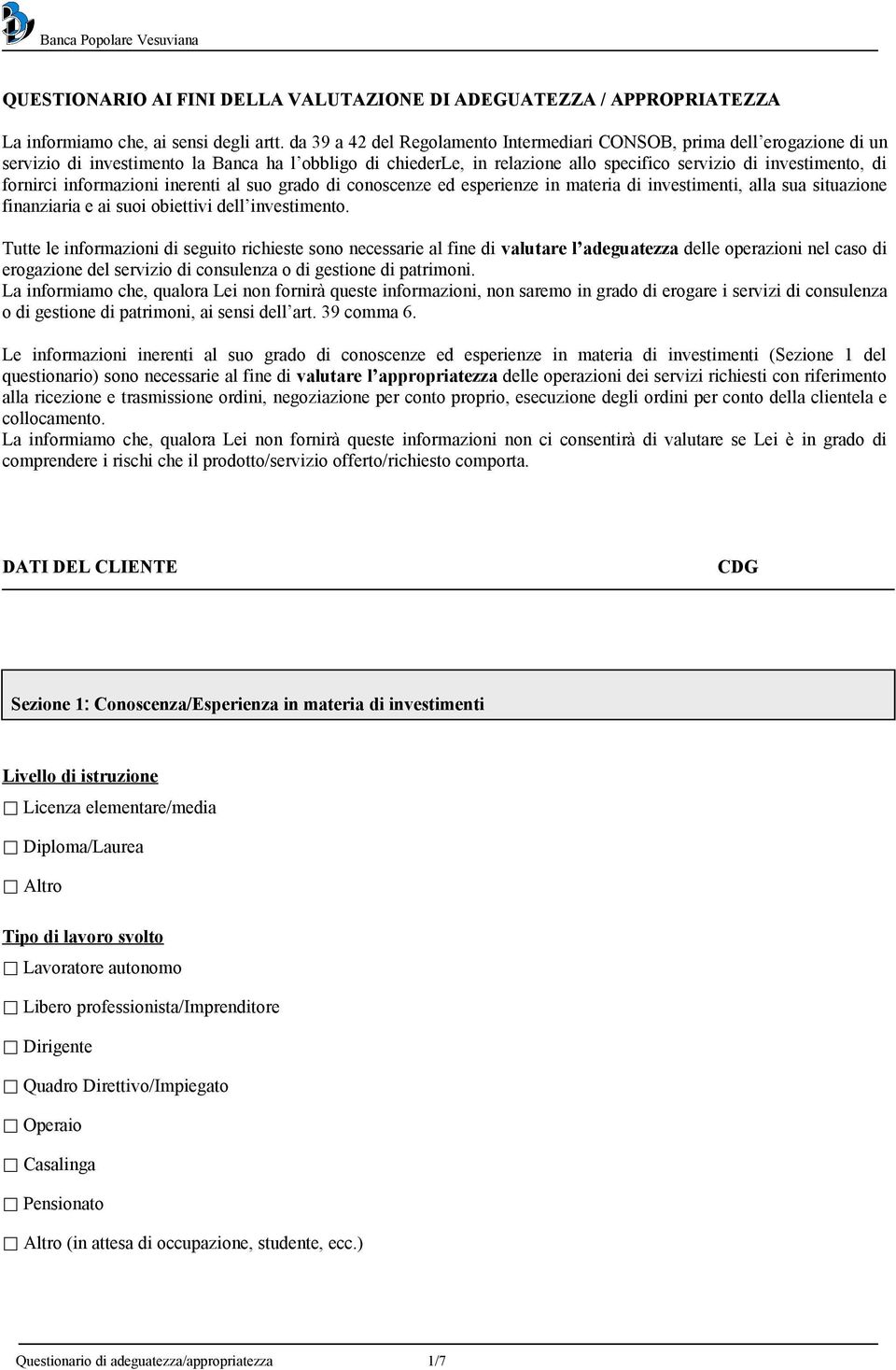 fornirci informazioni inerenti al suo grado di conoscenze ed esperienze in materia di investimenti, alla sua situazione finanziaria e ai suoi obiettivi dell investimento.