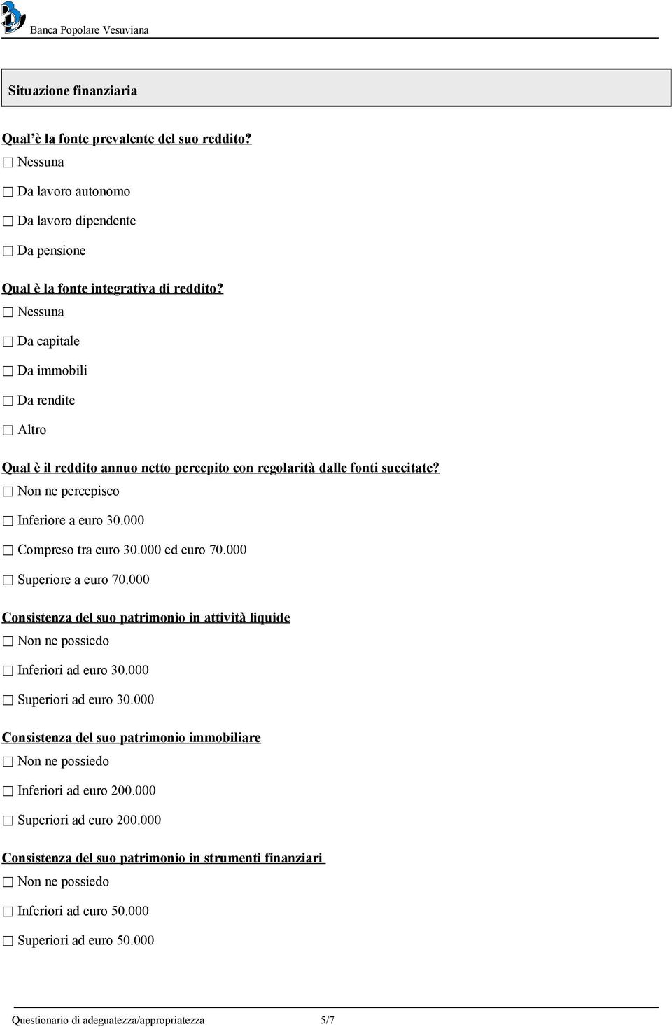 000 ed euro 70.000 Superiore a euro 70.000 Consistenza del suo patrimonio in attività liquide Non ne possiedo Inferiori ad euro 30.000 Superiori ad euro 30.