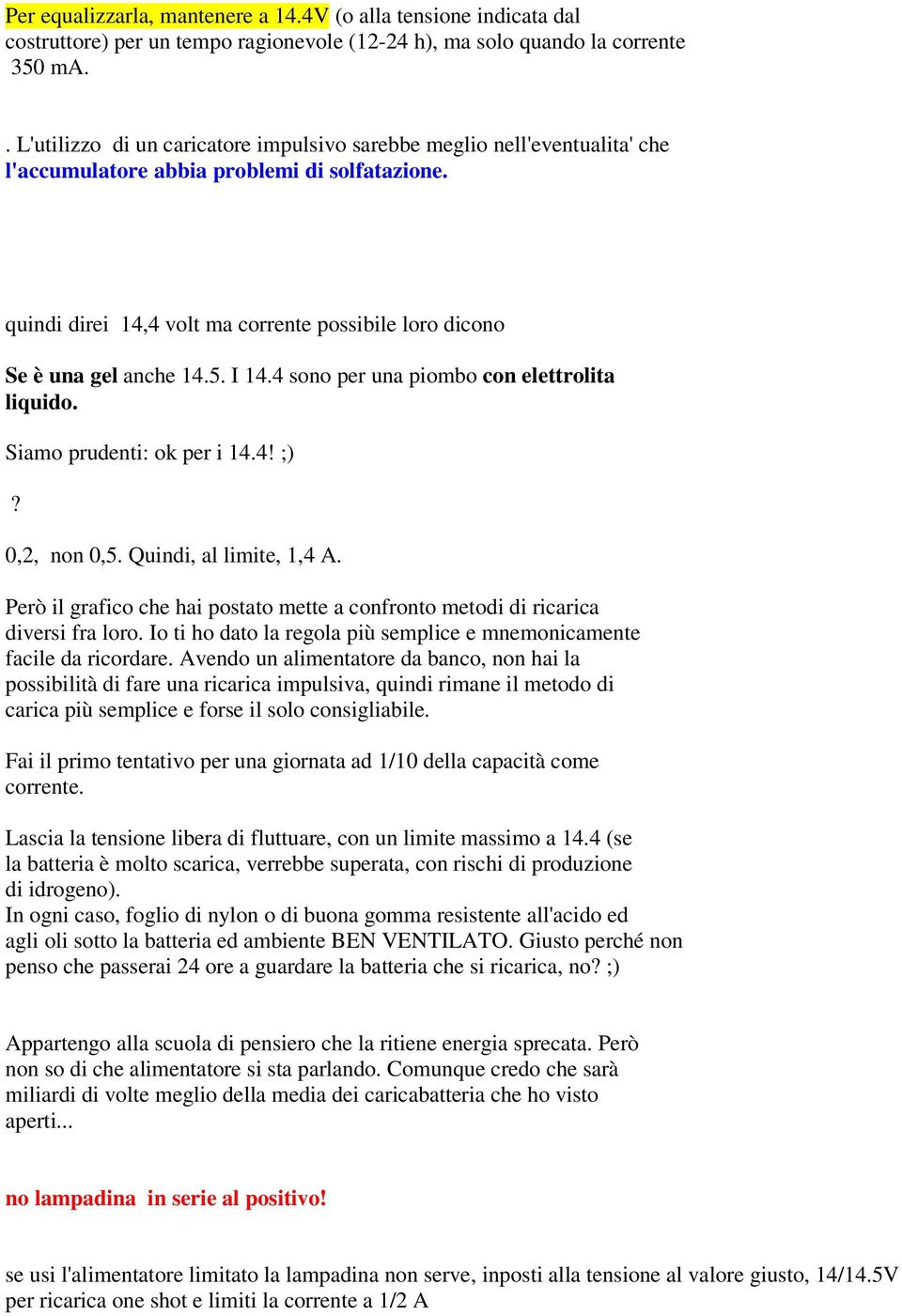 quindi direi 14,4 volt ma corrente possibile loro dicono Se è una gel anche 14.5. I 14.4 sono per una piombo con elettrolita liquido. Siamo prudenti: ok per i 14.4! ;)? 0,2, non 0,5.