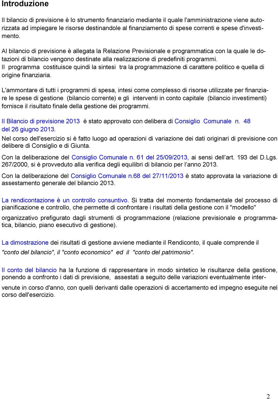 Il programma costituisce quindi la sintesi tra la programmazione di carattere politico e quella di origine finanziaria.