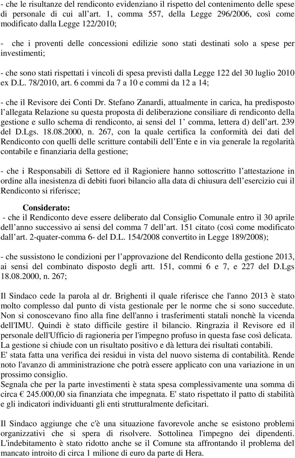 rispettati i vincoli di spesa previsti dalla Legge 122 del 30 luglio 2010 ex D.L. 78/2010, art. 6 commi da 7 a 10 e commi da 12 a 14; - che il Revisore dei Conti Dr.