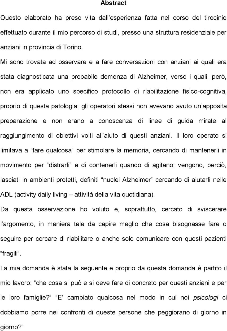 riabilitazione fisico-cognitiva, proprio di questa patologia; gli operatori stessi non avevano avuto un apposita preparazione e non erano a conoscenza di linee di guida mirate al raggiungimento di