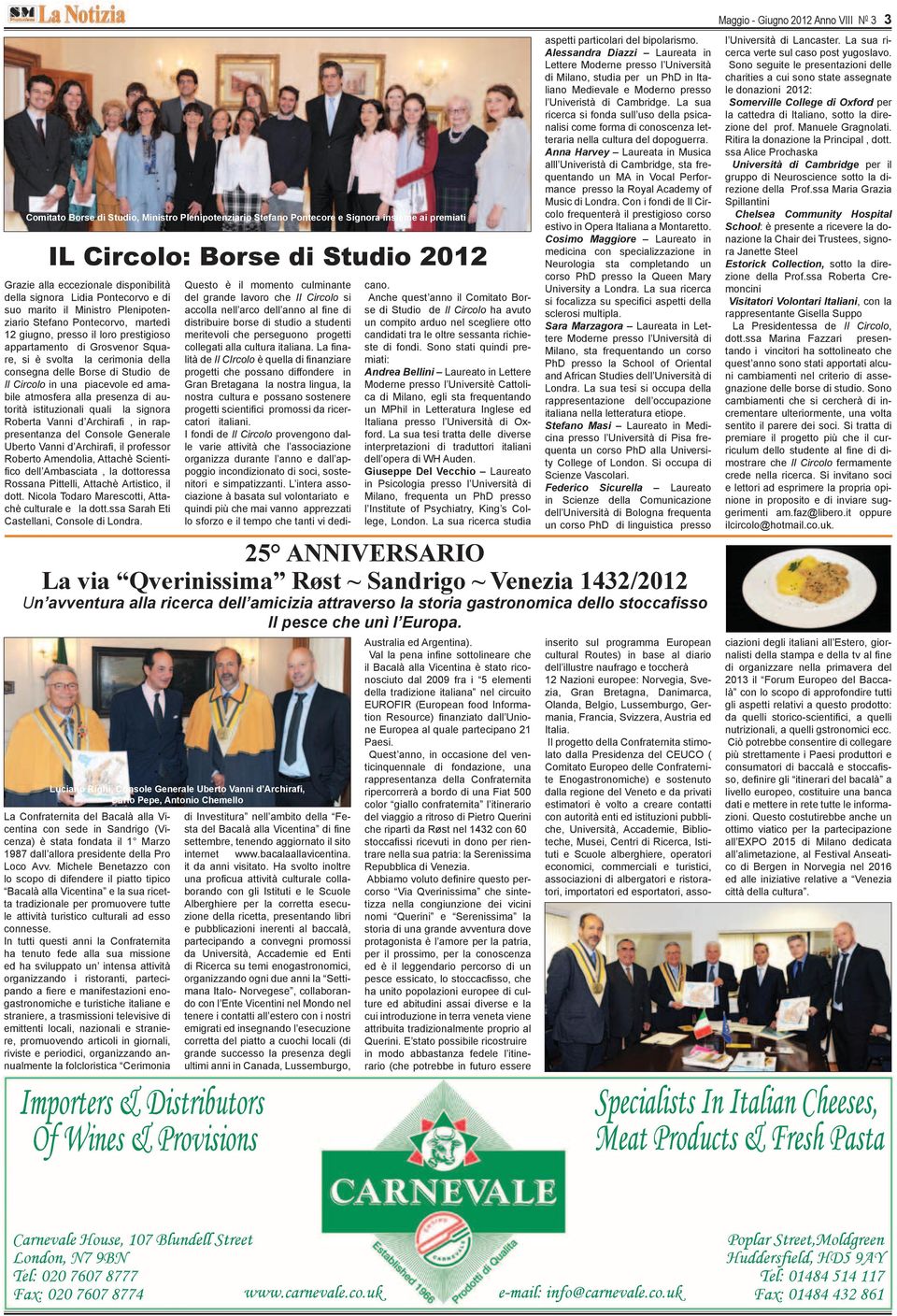 delle Borse di Studio de Il Circolo in una piacevole ed amabile atmosfera alla presenza di autorità istituzionali quali la signora Roberta Vanni d Archirafi, in rappresentanza del Console Generale