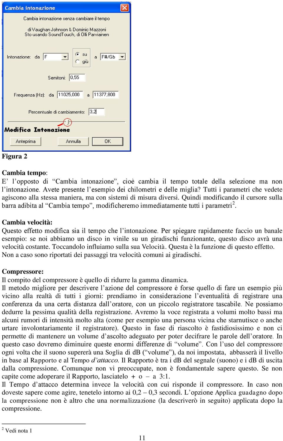 Quindi modificando il cursore sulla barra adibita al Cambia tempo, modificheremo immediatamente tutti i parametri 2. Cambia velocità: Questo effetto modifica sia il tempo che l intonazione.