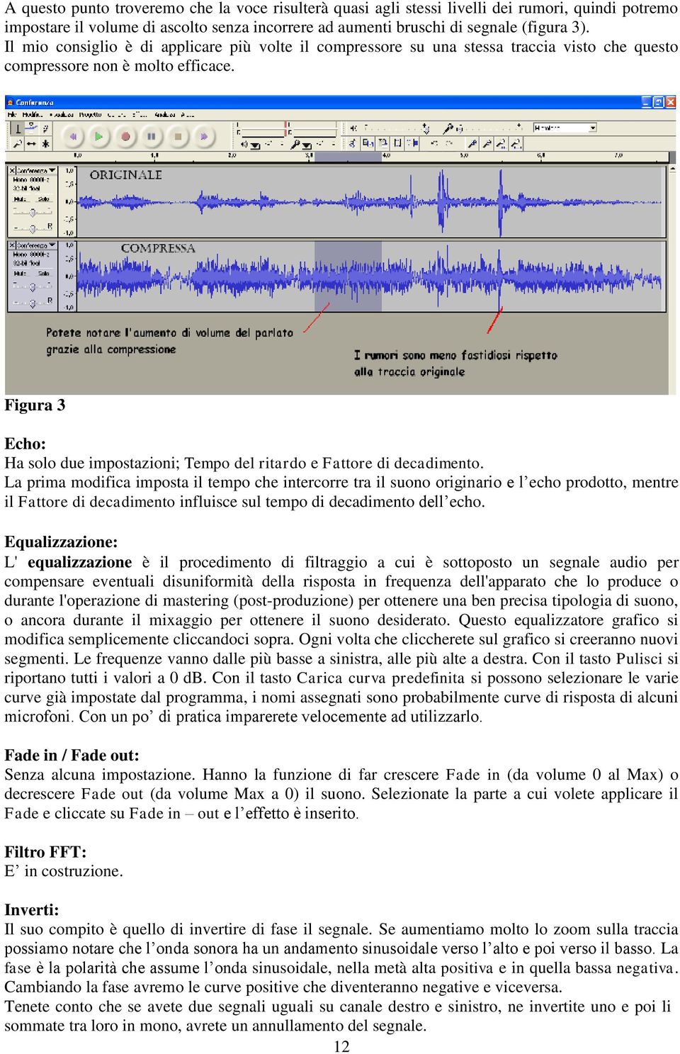 Figura 3 Echo: Ha solo due impostazioni; Tempo del ritardo e Fattore di decadimento.