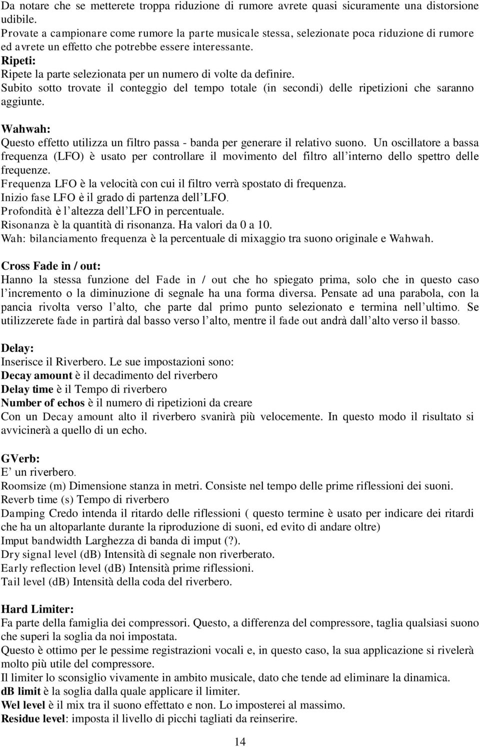 Ripeti: Ripete la parte selezionata per un numero di volte da definire. Subito sotto trovate il conteggio del tempo totale (in secondi) delle ripetizioni che saranno aggiunte.