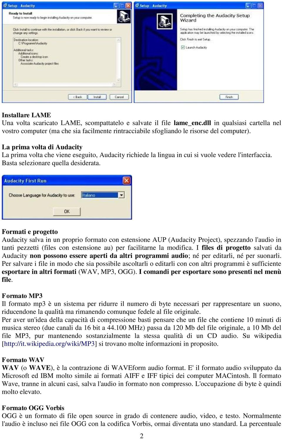 La prima volta di Audacity La prima volta che viene eseguito, Audacity richiede la lingua in cui si vuole vedere l'interfaccia. Basta selezionare quella desiderata.